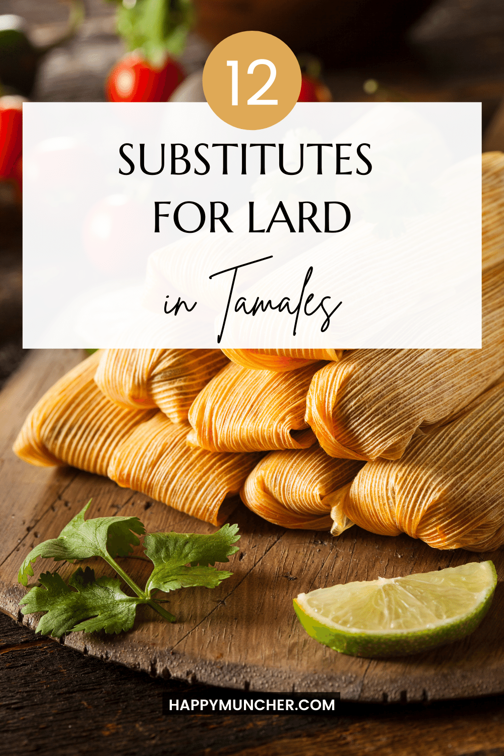 12 Best Substitutes for Lard in Tamales Happy Muncher