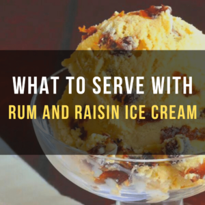 What to Serve with Rum and Raisin Ice Cream