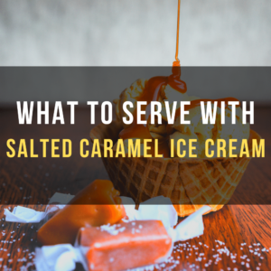 What to Serve with Salted Caramel Ice Cream