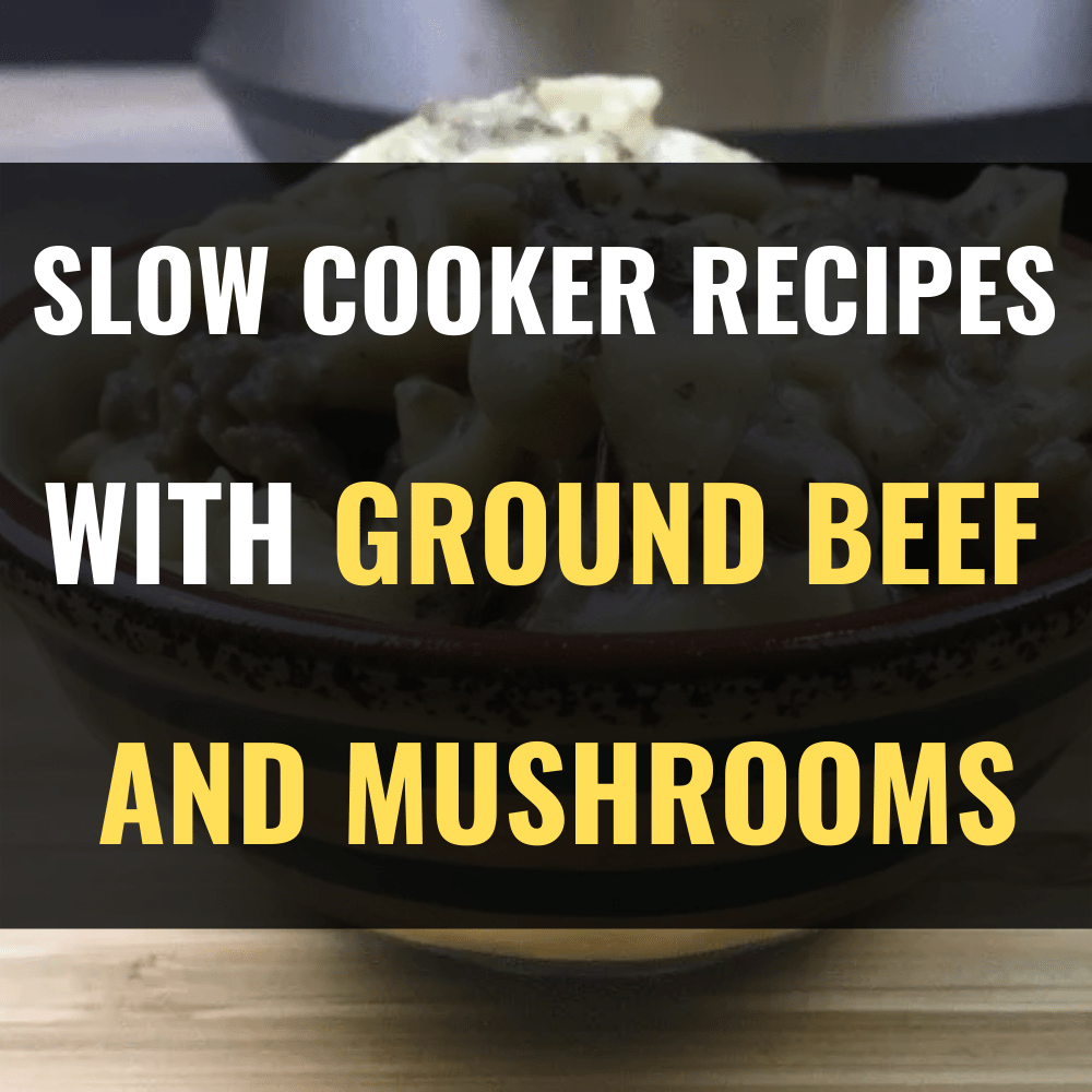 11 Slow Cooker Recipes with Ground Beef and Mushrooms Happy Muncher